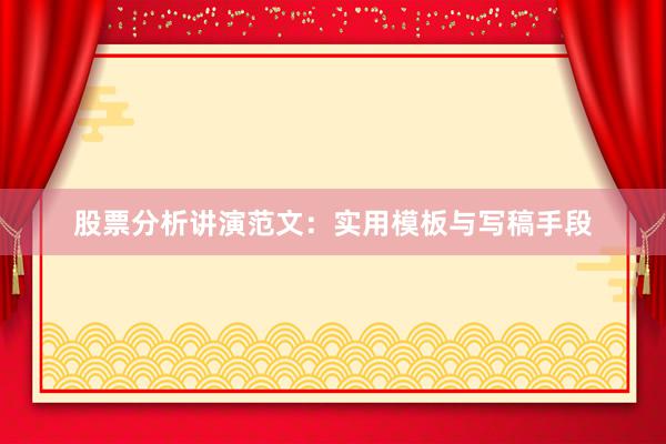 股票分析讲演范文：实用模板与写稿手段